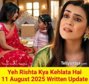 Yeh Rishta Kya Kehlata Hai 11 August 2025 Written Update