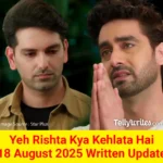 Yeh Rishta Kya Kehlata Hai 18 August 2025 Written Update