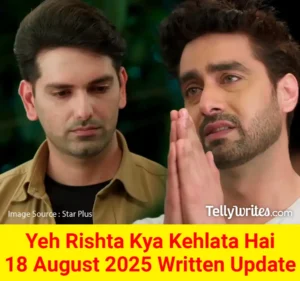 Yeh Rishta Kya Kehlata Hai 18 August 2025 Written Update