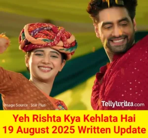 Yeh Rishta Kya Kehlata Hai 19 August 2025 Written Update