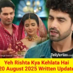 Yeh Rishta Kya Kehlata Hai 20 August 2025 Written Update