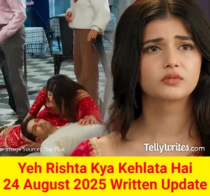 Yeh Rishta Kya Kehlata Hai 24 August 2025 Written Update