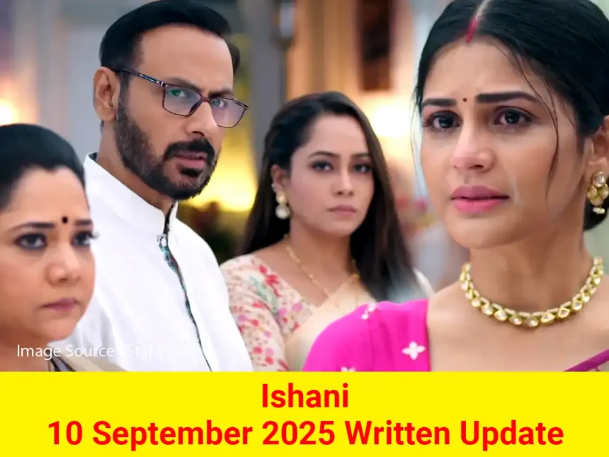 Ishani 10 September 2025 Written Update