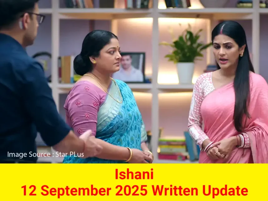 Ishani 12 September 2025 Written Update