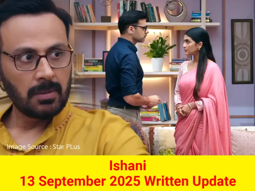 Ishani 13 September 2025 Written Update