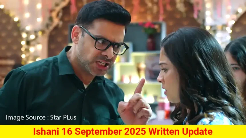 Ishani 16 September 2025 Written Update