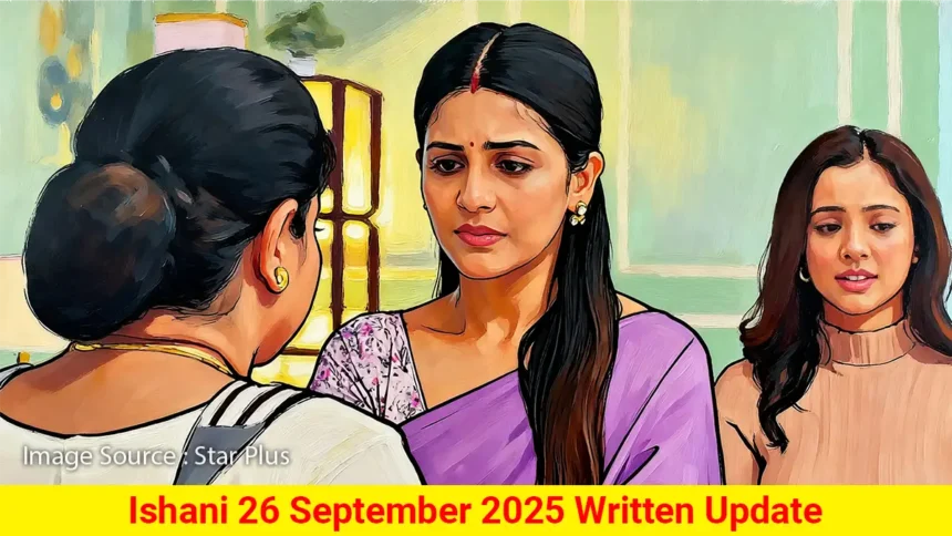 Ishani 26 September 2025 Written Update