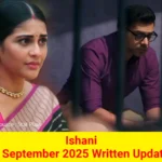 Ishani 6 September 2025 Written Update