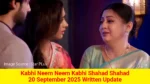 Kabhi Neem Neem Kabhi Shahad Shahad 20 September 2025 Written Update