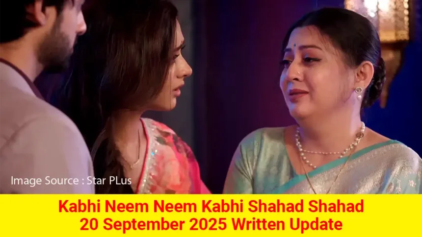 Kabhi Neem Neem Kabhi Shahad Shahad 20 September 2025 Written Update