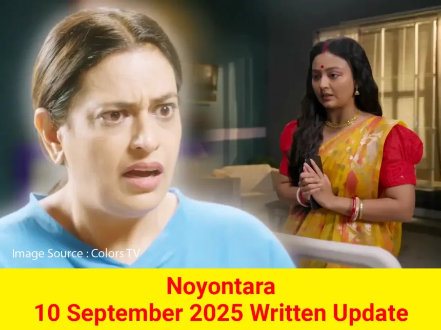 Noyontara 10 September 2025 Written Update