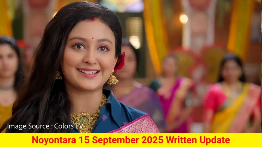 Noyontara 15 September 2025 Written Update