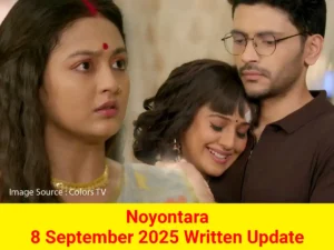 Noyontara 8 September 2025 Written Update