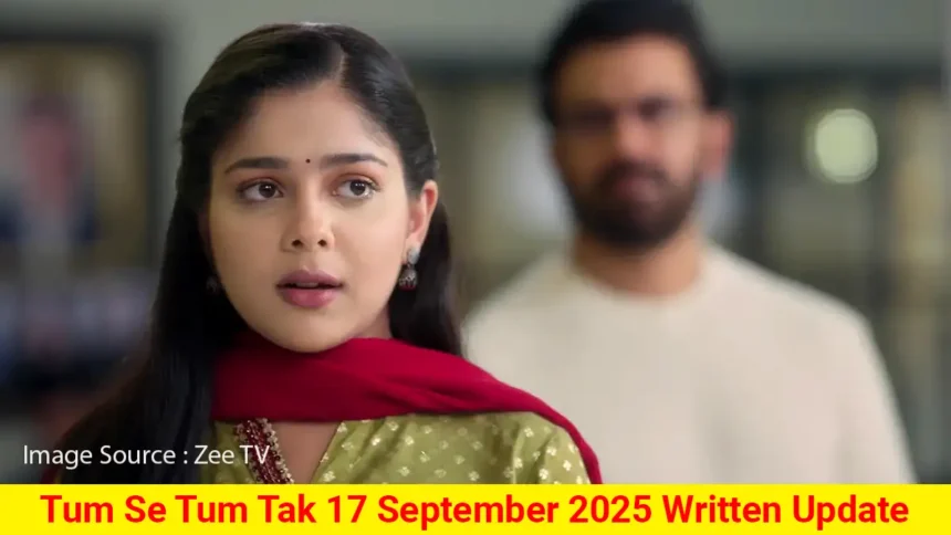 Tum Se Tum Tak 17 September 2025 Written Update