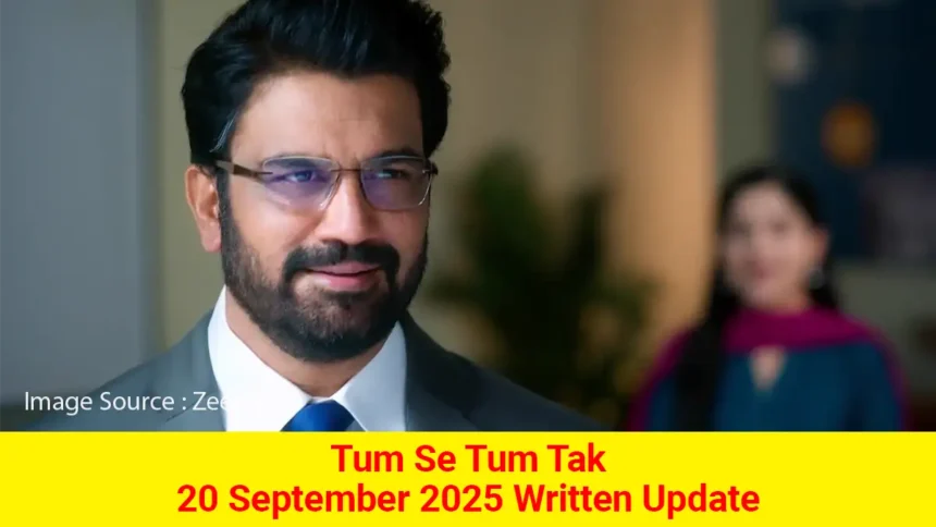 Tum Se Tum Tak 20 September 2025 Written Update
